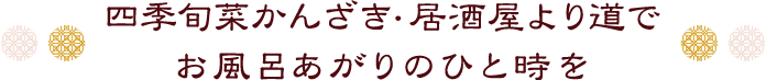 四季旬菜かんざき・居酒屋より道で お風呂あがりのひと時を