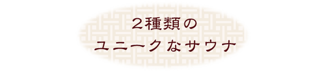 2種類の
ユニークなサウナ